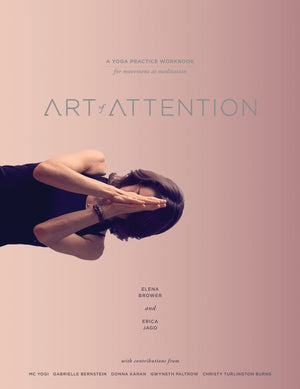 Art of Attention : A Yoga Practice Workbook for Movement as Meditation by Elena Brower